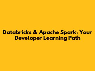 Databricks & Apache Spark: Your Developer Learning Path