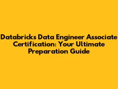 Databricks Data Engineer Associate Certification: Your Ultimate Preparation Guide