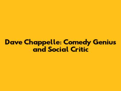 Dave Chappelle: Comedy Genius and Social Critic