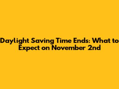 Daylight Saving Time Ends: What to Expect on November 2nd