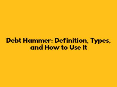 Debt Hammer: Definition, Types, and How to Use It