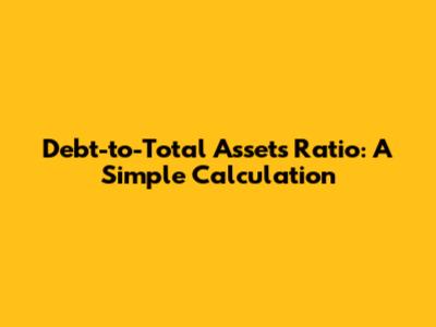 Debt-to-Total Assets Ratio: A Simple Calculation