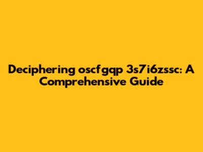 Deciphering oscfgqp 3s7i6zssc: A Comprehensive Guide