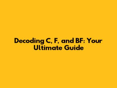 Decoding C, F, and BF: Your Ultimate Guide