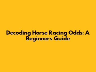 Decoding Horse Racing Odds: A Beginner's Guide