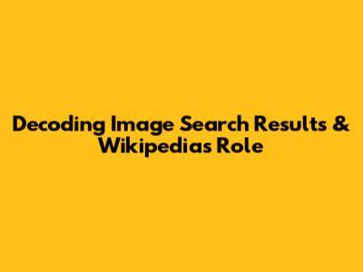 Decoding Image Search Results & Wikipedia's Role