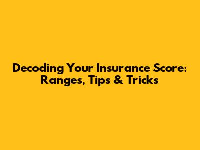 Decoding Your Insurance Score: Ranges, Tips & Tricks