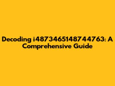 Decoding i4873465148744763: A Comprehensive Guide