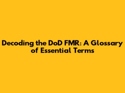 Decoding the DoD FMR: A Glossary of Essential Terms