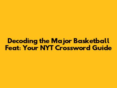 Decoding the Major Basketball Feat: Your NYT Crossword Guide