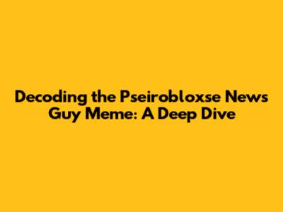 Decoding the Pseirobloxse News Guy Meme: A Deep Dive