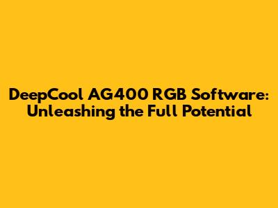 DeepCool AG400 RGB Software: Unleashing the Full Potential