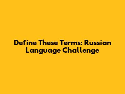 Define These Terms: Russian Language Challenge