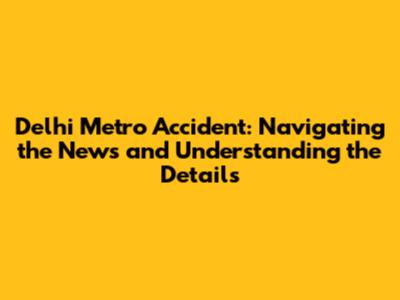 Delhi Metro Accident: Navigating the News and Understanding the Details