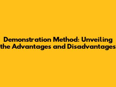 Demonstration Method: Unveiling the Advantages and Disadvantages