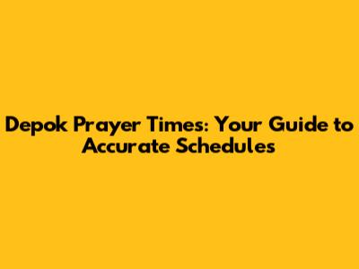 Depok Prayer Times: Your Guide to Accurate Schedules