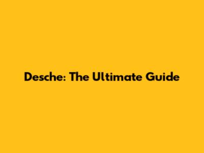 Desche: The Ultimate Guide