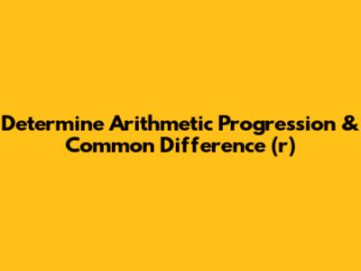 Determine Arithmetic Progression & Common Difference (r)
