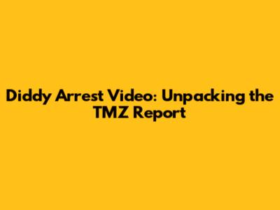 Diddy Arrest Video: Unpacking the TMZ Report