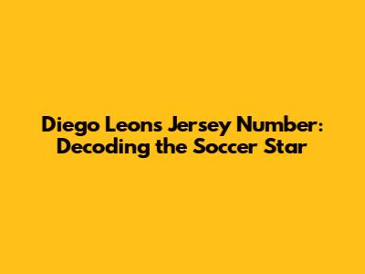 Diego Leon's Jersey Number: Decoding the Soccer Star