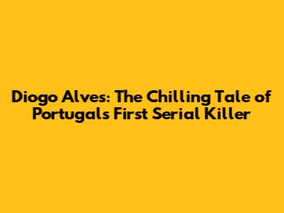 Diogo Alves: The Chilling Tale of Portugal's First Serial Killer