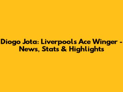 Diogo Jota: Liverpool's Ace Winger - News, Stats & Highlights
