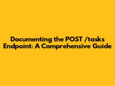 Documenting the POST /tasks Endpoint: A Comprehensive Guide