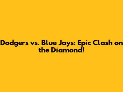 Dodgers vs. Blue Jays: Epic Clash on the Diamond!