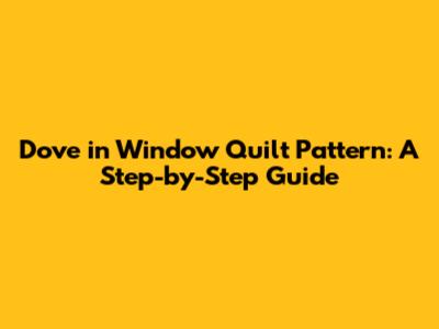 Dove in Window Quilt Pattern: A Step-by-Step Guide