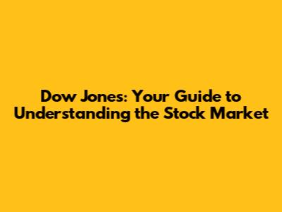 Dow Jones: Your Guide to Understanding the Stock Market