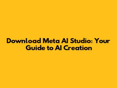 Download Meta AI Studio: Your Guide to AI Creation