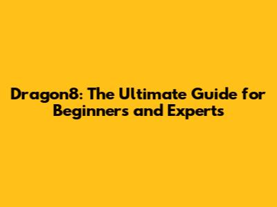 Dragon8: The Ultimate Guide for Beginners and Experts