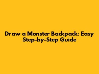 Draw a Monster Backpack: Easy Step-by-Step Guide