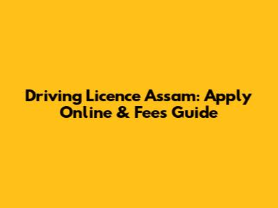 Driving Licence Assam: Apply Online & Fees Guide