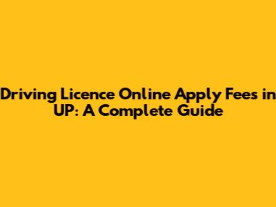Driving Licence Online Apply Fees in UP: A Complete Guide
