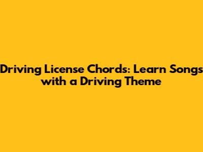 Driving License Chords: Learn Songs with a Driving Theme