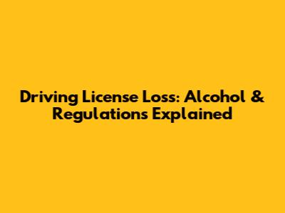 Driving License Loss: Alcohol & Regulations Explained