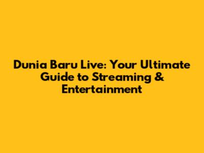 Dunia Baru Live: Your Ultimate Guide to Streaming & Entertainment