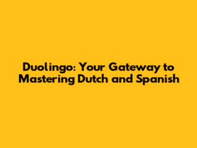 Duolingo: Your Gateway to Mastering Dutch and Spanish