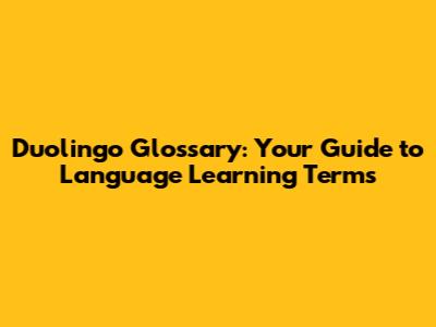 Duolingo Glossary: Your Guide to Language Learning Terms