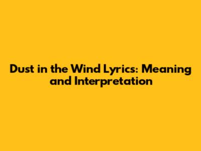 Dust in the Wind Lyrics: Meaning and Interpretation