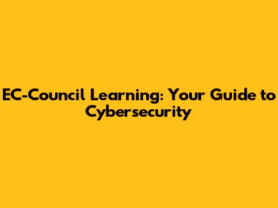 EC-Council Learning: Your Guide to Cybersecurity