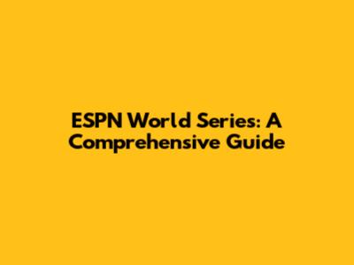 ESPN World Series: A Comprehensive Guide