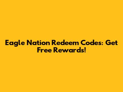 Eagle Nation Redeem Codes: Get Free Rewards!