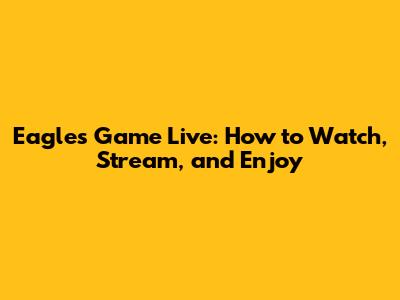 Eagles Game Live: How to Watch, Stream, and Enjoy