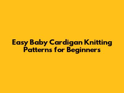 Easy Baby Cardigan Knitting Patterns for Beginners