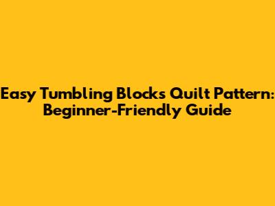 Easy Tumbling Blocks Quilt Pattern: Beginner-Friendly Guide