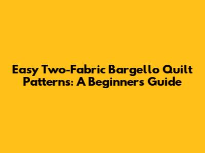 Easy Two-Fabric Bargello Quilt Patterns: A Beginner's Guide