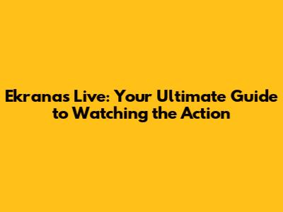 Ekranas Live: Your Ultimate Guide to Watching the Action