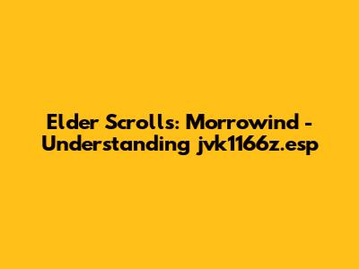 Elder Scrolls: Morrowind - Understanding jvk1166z.esp